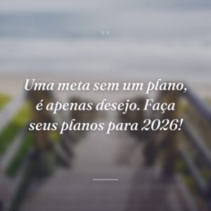 Uma meta sem um plano, é apenas desejo. Faça seus planos para 2026!