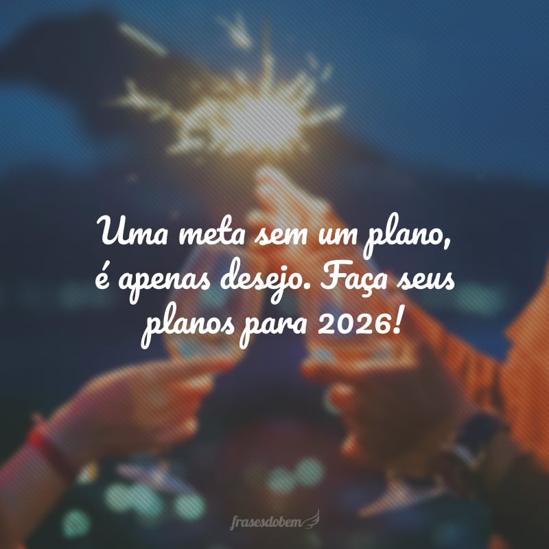 Uma meta sem um plano, é apenas desejo. Faça seus planos para 2026!