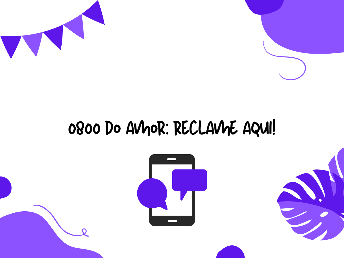 0800 do amor: reclame aqui!