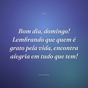 Bom dia, domingo! Lembrando que quem é grato pela vida, encontra alegria em tudo que tem!