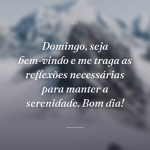 Domingo, seja bem-vindo e me traga as reflexões necessárias para manter a serenidade. Bom dia!
