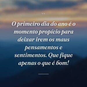 O primeiro dia do ano é o momento propício para deixar irem os maus pensamentos e sentimentos. Que fique apenas o que é bom!