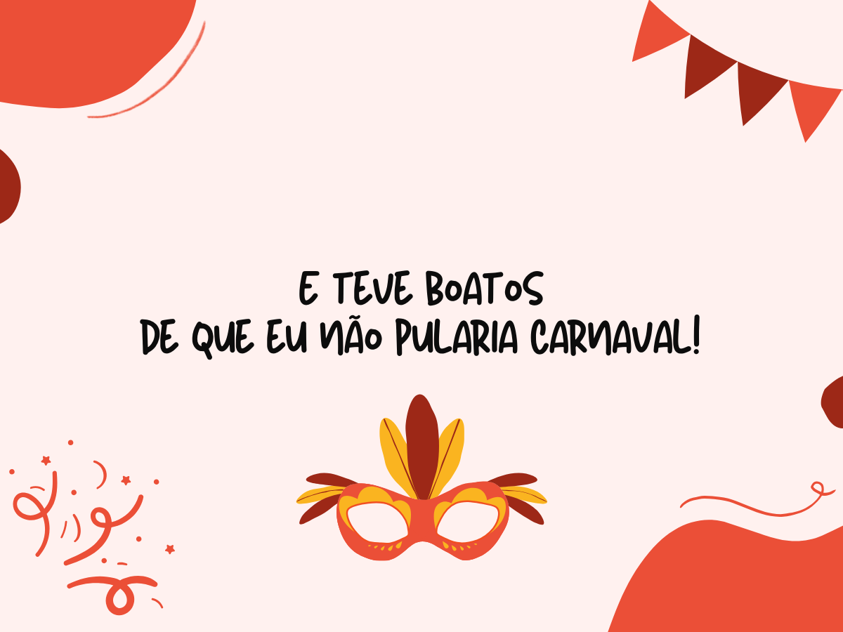 E teve boatos de que eu não pularia Carnaval!