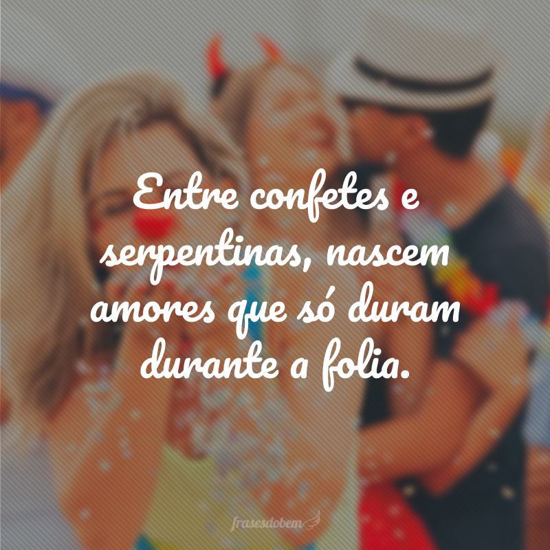 Entre confetes e serpentinas, nascem amores que só duram durante a folia.