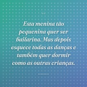 Esta menina tão pequenina quer ser bailarina. Mas depois esquece todas as danças e também quer dormir como as outras crianças.
