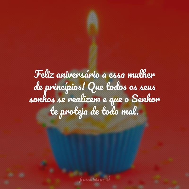 Feliz aniversário a essa mulher de princípios! Que todos os seus sonhos se realizem e que o Senhor te proteja de todo mal. Que iluminados e cheios de amor sejam todos os seus dias!