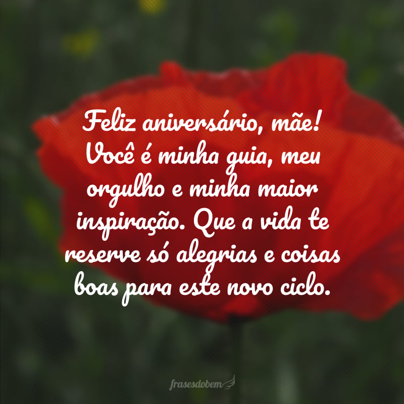 Feliz aniversário, mãe! Você é minha guia, meu orgulho e minha maior inspiração. Que a vida te reserve só alegrias e coisas boas para este novo ciclo.