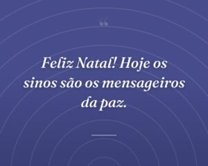 Feliz Natal! Hoje os sinos são os mensageiros da paz.
