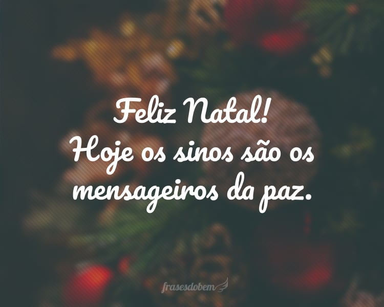 Feliz Natal! Hoje os sinos são os mensageiros da paz.