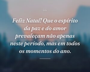 Feliz Natal! Que o espírito da paz e do amor prevaleçam não apenas neste período, mas em todos os momentos do ano.