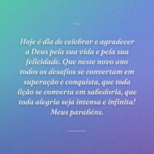 Hoje é dia de celebrar e agradecer a Deus pela sua vida e pela sua felicidade. Que neste novo ano todos os desafios se convertam em superação e conquista, que toda lição se converta em sabedoria, que toda alegria seja intensa e infinita! Meus parabéns.
