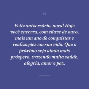 Feliz aniversário, nora! Hoje você encerra, com chave de ouro, mais um ano de conquistas e realizações em sua vida. Que o próximo seja ainda mais próspero, trazendo muita saúde, alegria, amor e paz.