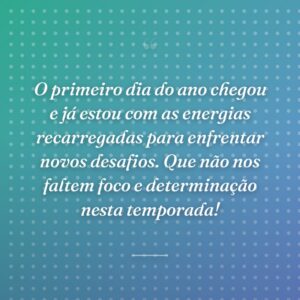 O primeiro dia do ano chegou e já estou com as energias recarregadas para enfrentar novos desafios. Que não nos faltem foco e determinação nesta temporada!