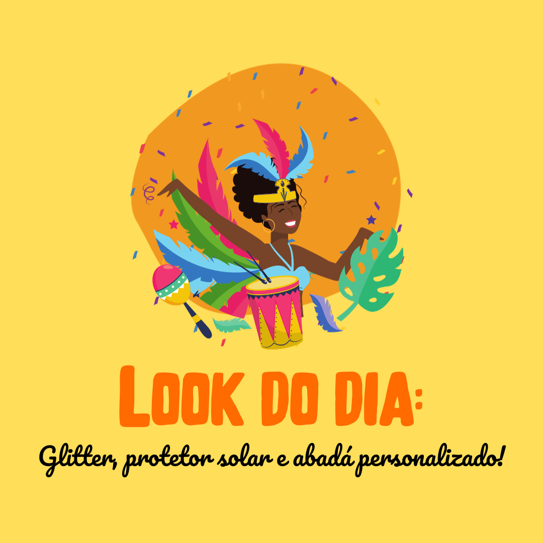 Look do dia: glitter, protetor solar e abadá personalizado!