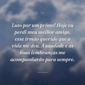 Luto por um primo! Hoje eu perdi meu melhor amigo, esse irmão querido que a vida me deu. A saudade e as boas lembranças me acompanharão para sempre.