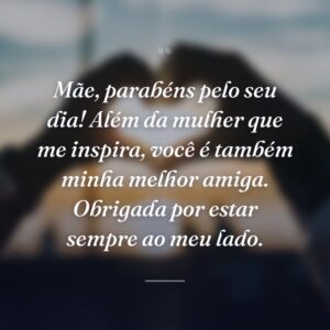 Mãe, parabéns pelo seu dia! Além da mulher que me inspira, você é também minha melhor amiga. Obrigada por estar sempre ao meu lado.