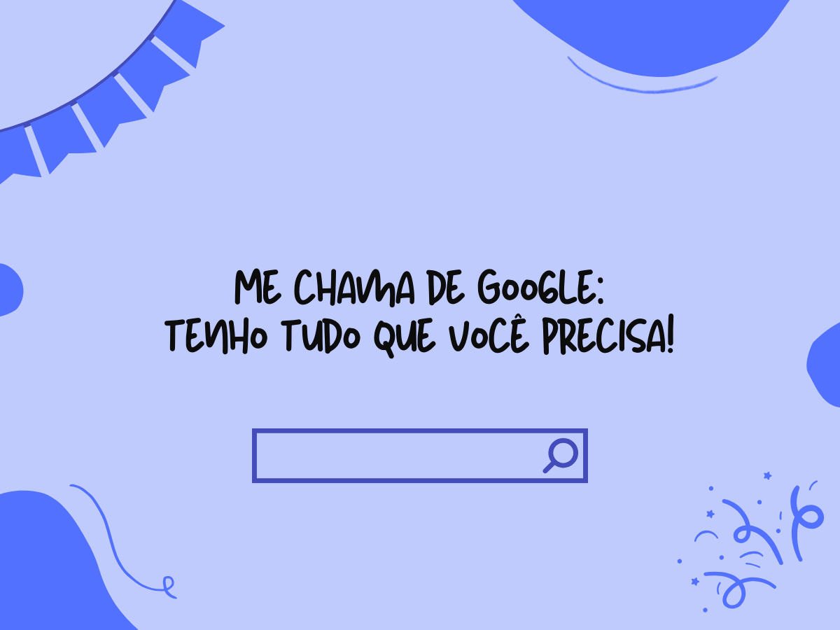 Me chama de Google: tenho tudo que você precisa!