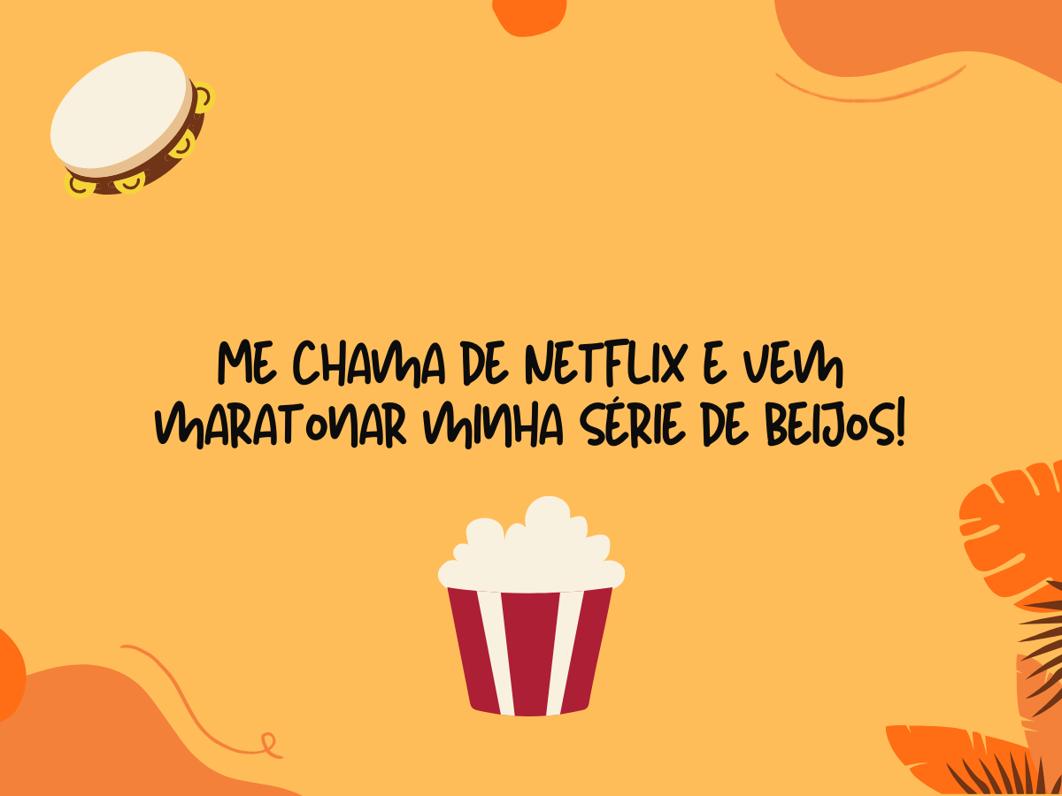 Me chama de Netflix e vem maratonar minha série de beijos!