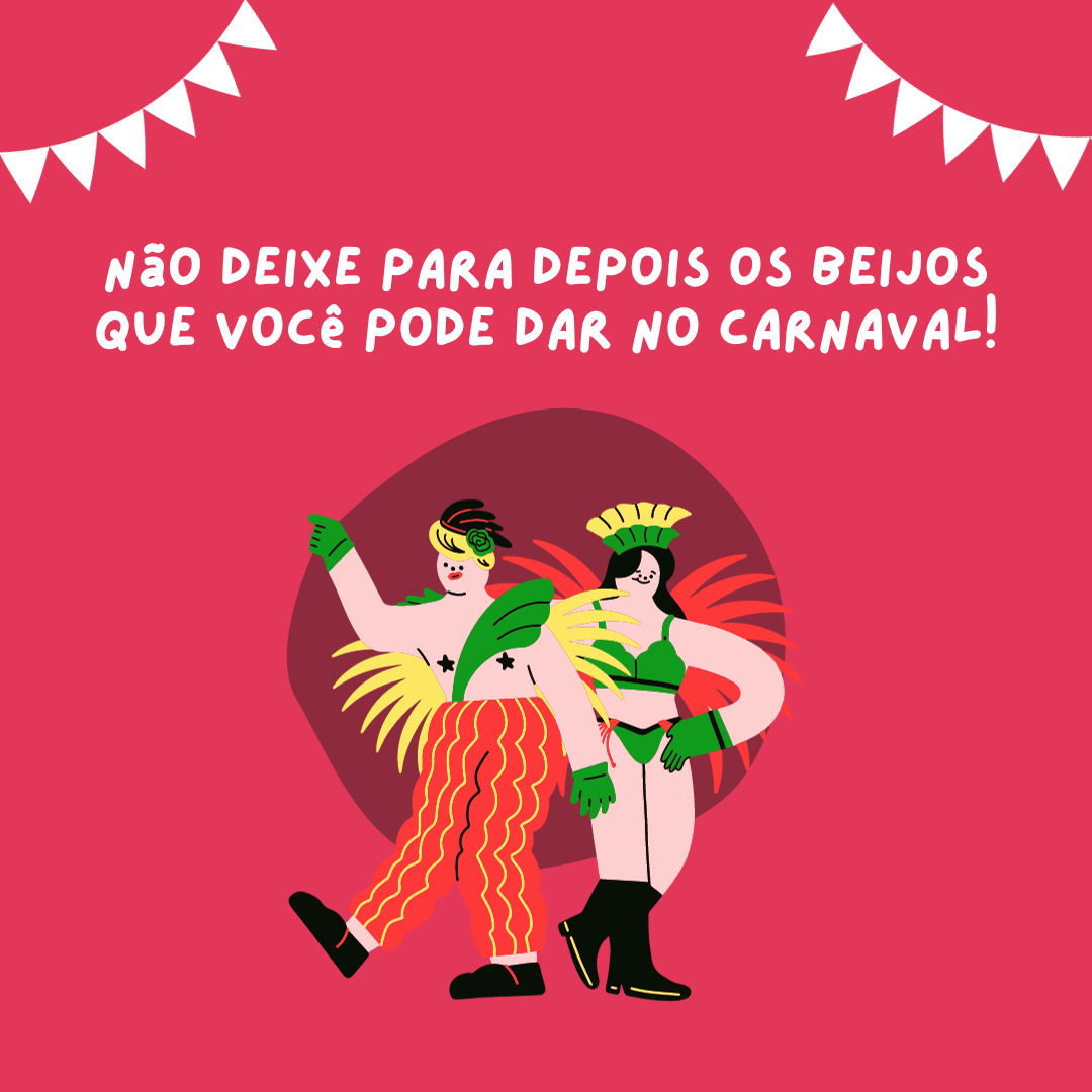 Não deixe para depois os beijosque você pode dar no Carnaval!