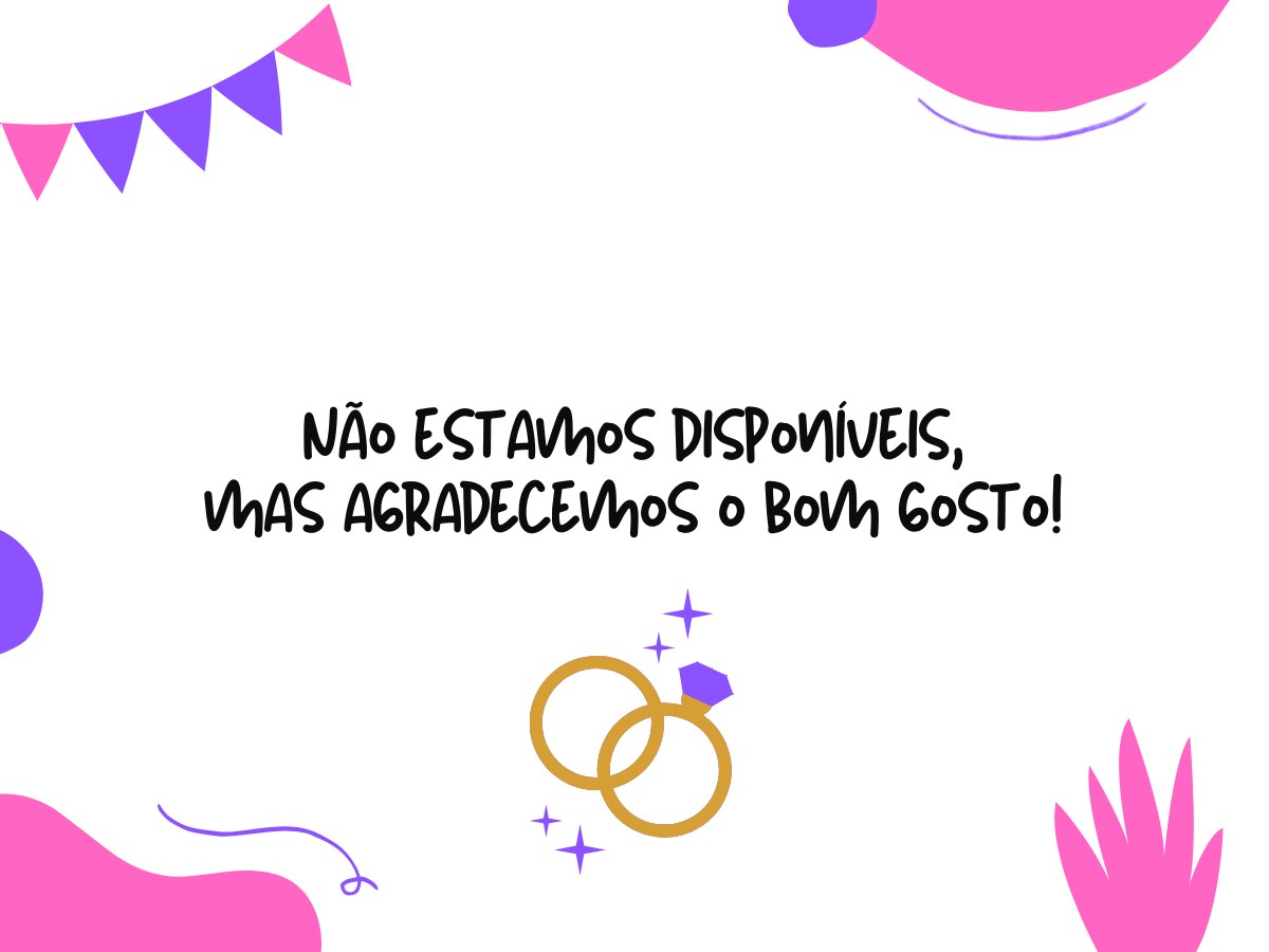 Não estamos disponíveis, mas agradecemos o bom gosto!