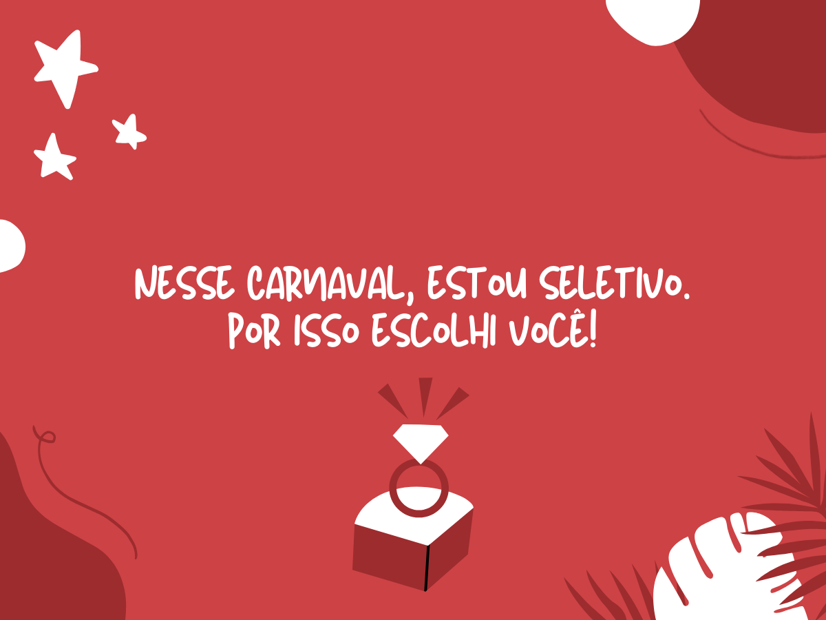 Nesse Carnaval, estou seletivo. Por isso escolhi você!