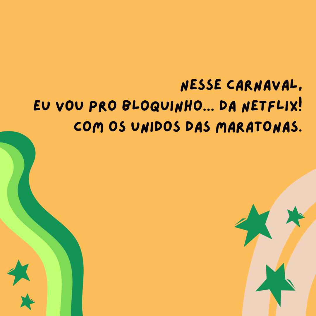 Nesse Carnaval, eu vou pro bloquinho... Da Netflix! Com os unidos da maratonas.