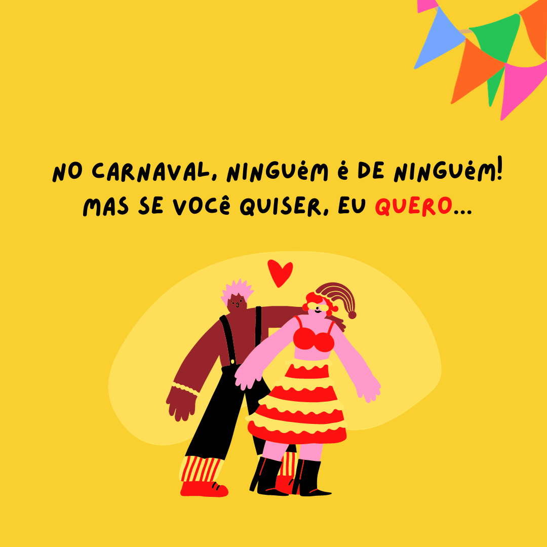 No Carnaval, ninguém é de ninguém, mas se você quiser, eu quero.