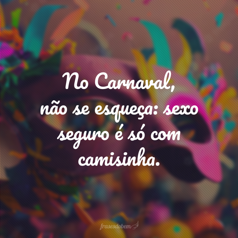 No Carnaval, não se esqueça: sexo seguro é só com camisinha.