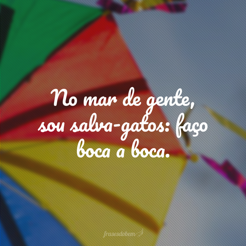 No mar de gente, sou salva-gatos: faço boca a boca.