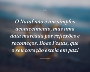 O Natal não é um simples acontecimento, mas uma data marcada por reflexões e recomeços. Boas Festas, que o seu coração esteja em paz!