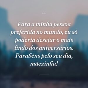 Para a minha pessoa preferida no mundo, eu só poderia desejar o mais lindo dos aniversários. Parabéns pelo seu dia, mãezinha!
