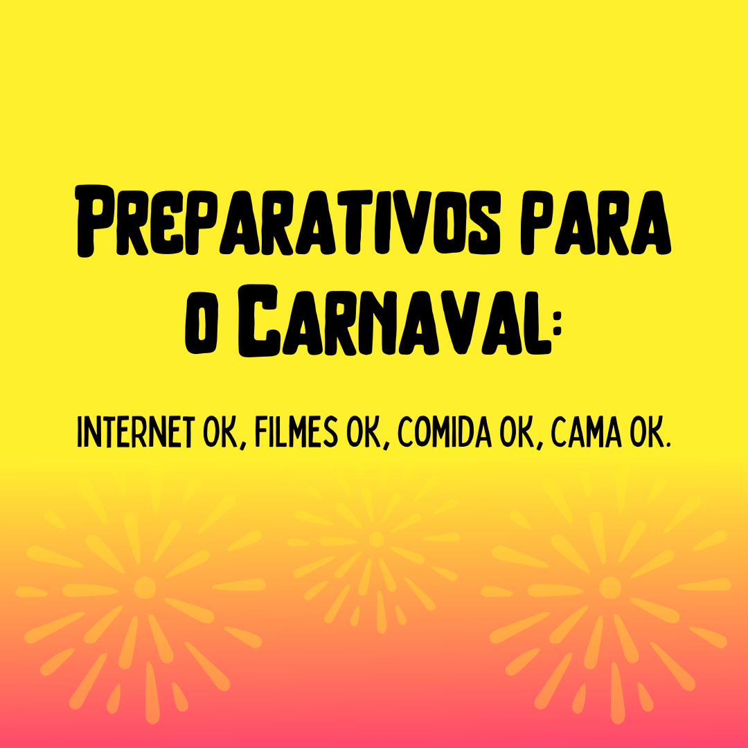 Preparativos para o Carnaval: internet OK, filmes OK, comida OK, cama OK.