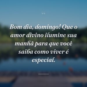 Bom dia, domingo! Que o amor divino ilumine sua manhã para que você saiba como viver é especial.