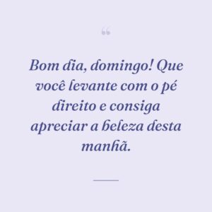 Bom dia, domingo! Que você levante com o pé direito e consiga apreciar a beleza desta manhã.