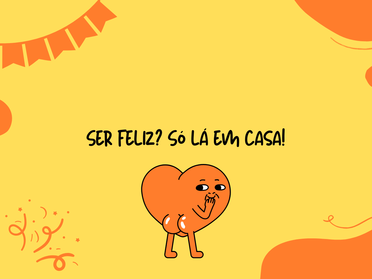 Ser feliz? Só lá em casa!