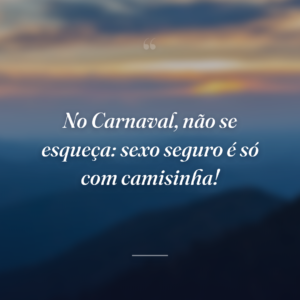 No Carnaval, não se esqueça: sexo seguro é só com camisinha!