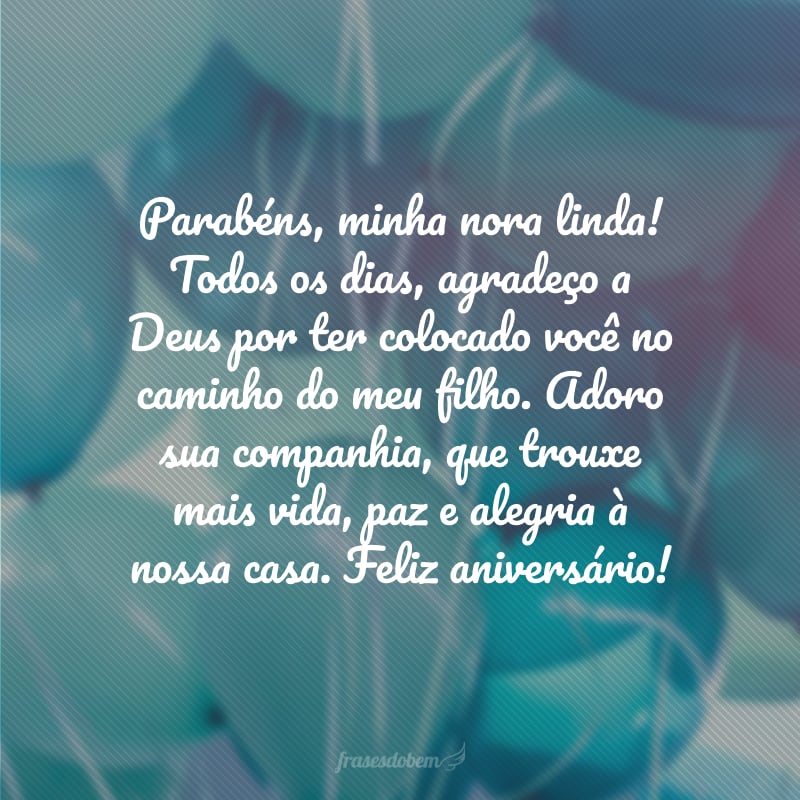 Parabéns, minha nora linda! Todos os dias, agradeço a Deus por ter colocado você no caminho do meu filho. Adoro sua companhia, que trouxe mais vida, paz e alegria à nossa casa. Feliz aniversário!