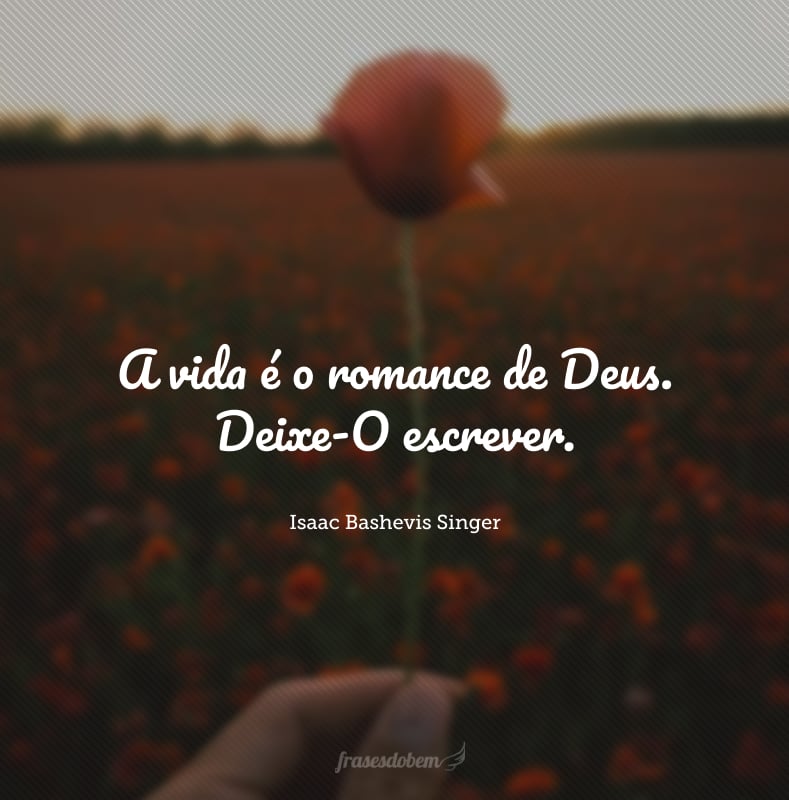 A vida é o romance de Deus. Deixe-O escrever.