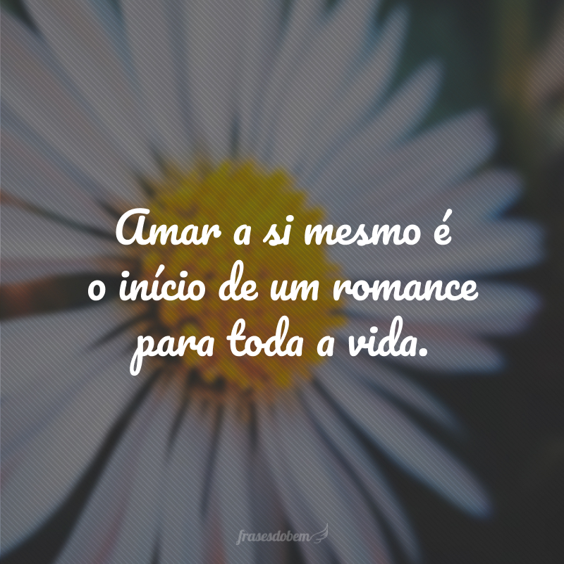 Amar a si mesmo é o início de um romance para toda a vida.