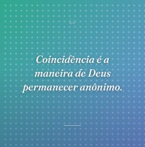 Coincidência é a maneira de Deus permanecer anônimo.