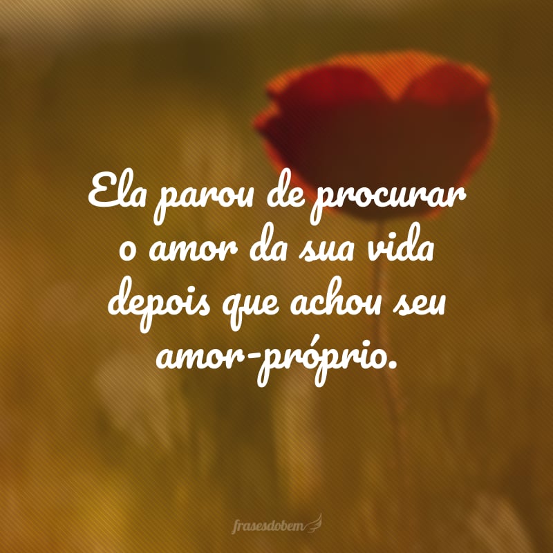 Ela parou de procurar o amor da sua vida depois que achou seu amor-próprio.