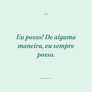 Eu posso! De alguma maneira, eu sempre posso.