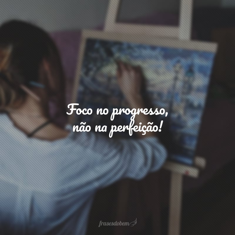 Foco no progresso, não na perfeição!