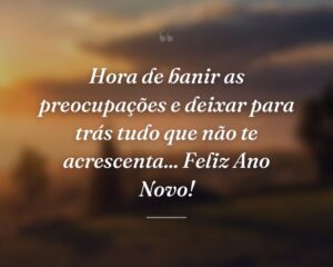 Hora de banir as preocupações e deixar para trás tudo que não te acrescenta... Feliz Ano Novo!
