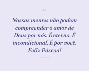 Nossas mentes não podem compreender o amor de Deus por nós. É eterno. É incondicional. É por você. Feliz Páscoa!