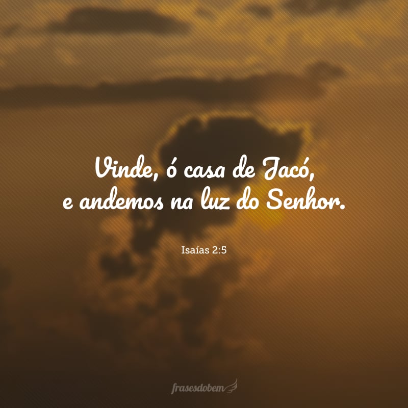 Vinde, ó casa de Jacó, e andemos na luz do Senhor.