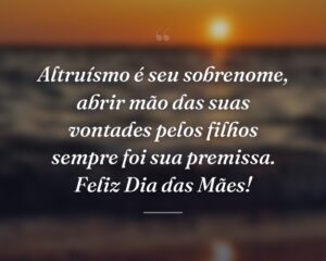 Altruísmo é seu sobrenome, abrir mão das suas vontades pelos filhos sempre foi sua premissa. Feliz Dia das Mães!