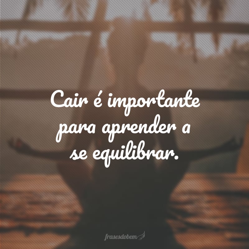 Cair é importante para aprender a se equilibrar.