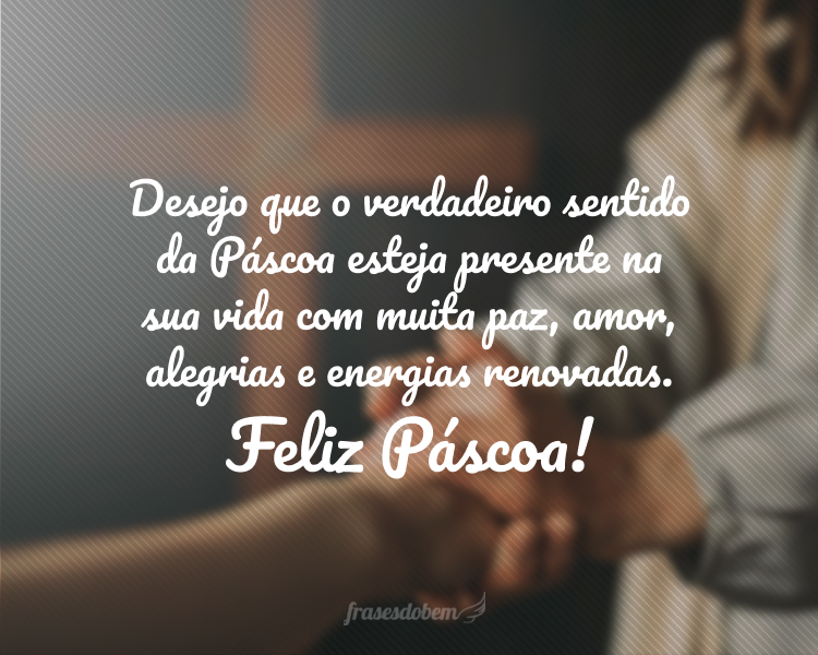 Desejo que o verdadeiro sentido da Páscoa esteja presente na sua vida com muita paz, amor, alegrias e energias renovadas. Feliz Páscoa!