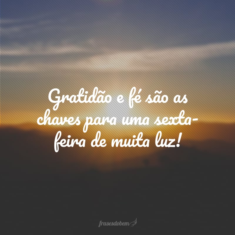 Gratidão e fé são as chaves para uma sexta-feira de muita luz!